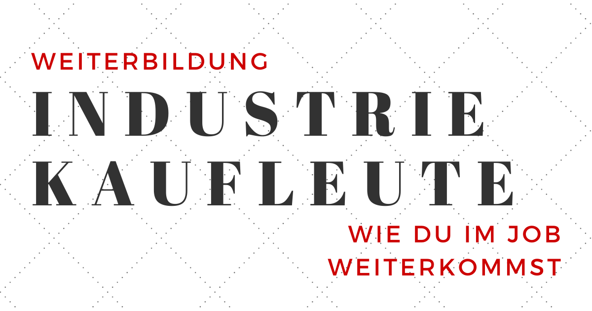 IHK-Weiterbildung für den Industriekaufmann - Wie Du im Job weiterkommst IHK-Weiterbildung für den Industriekaufmann - Wie Du im Job weiterkommst