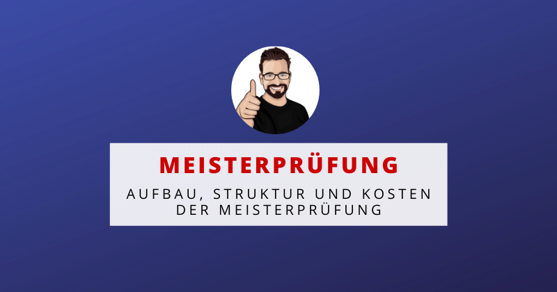 Die Meisterprüfung - Aufbau, Struktur und Kosten der Meisterprüfung